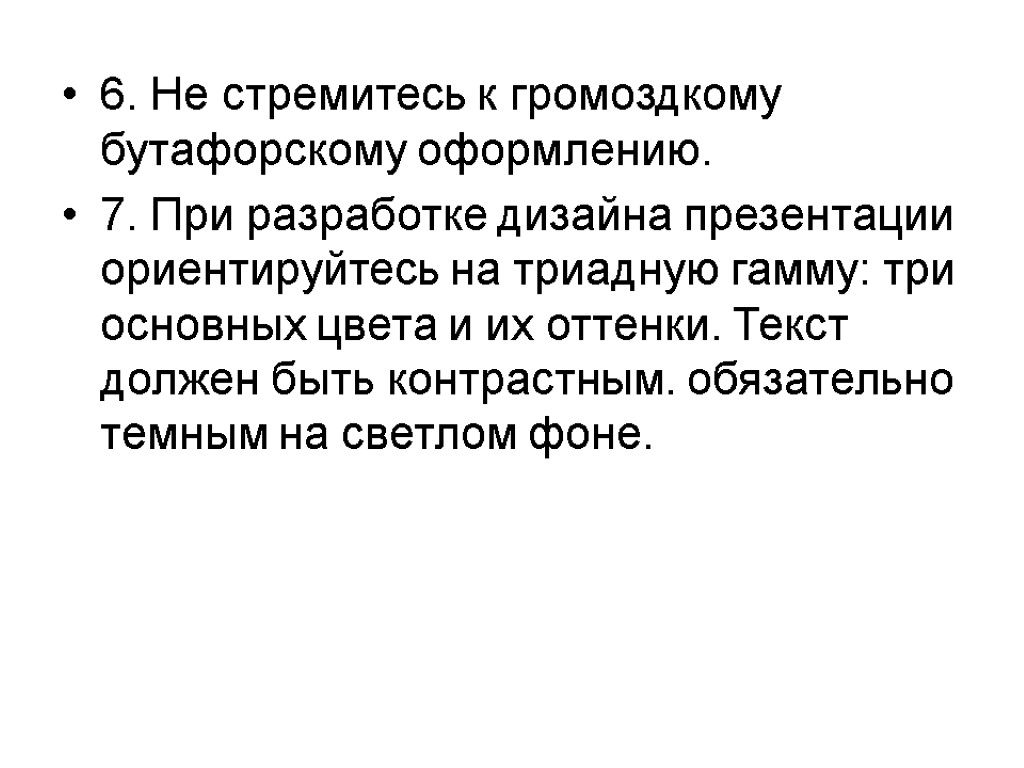 6. Не стремитесь к громоздкому бутафорскому оформлению. 7. При разработке дизайна презентации ориентируйтесь на